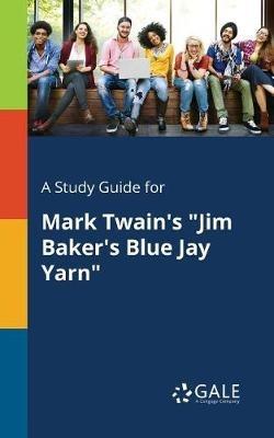 A Study Guide for Mark Twain's "Jim Baker's Blue Jay Yarn" - Cengage Learning Gale - cover