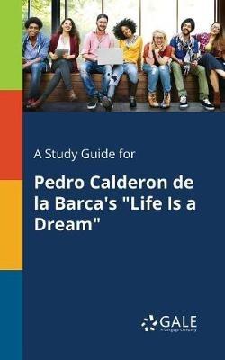 A Study Guide for Pedro Calderon De La Barca's "Life Is a Dream" - Cengage Learning Gale - cover