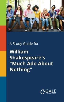 A Study Guide for William Shakespeare's Much Ado About Nothing - Cengage Learning Gale - cover