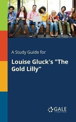 A Study Guide for Louise Gluck's "The Gold Lilly" - Cengage Learning Gale - cover