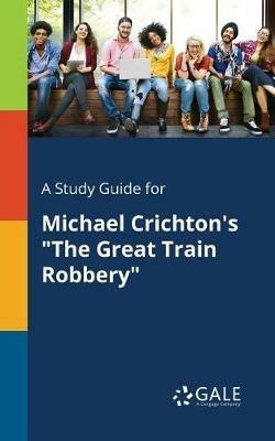 A Study Guide for Michael Crichton's The Great Train Robbery - Cengage Learning Gale - cover