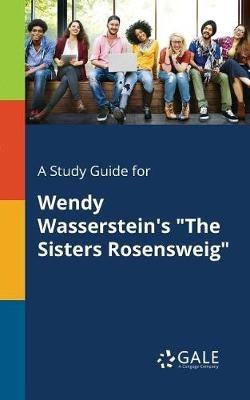 A Study Guide for Wendy Wasserstein's "The Sisters Rosensweig" - Cengage Learning Gale - cover