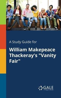 A Study Guide for William Makepeace Thackeray's Vanity Fair - Cengage Learning Gale - cover