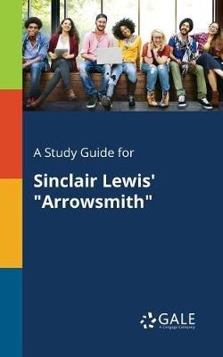 A Study Guide for Sinclair Lewis' "Arrowsmith" - Cengage Learning Gale - cover