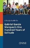 A Study Guide for Gabriel Garcia Marquez's One Hundred Years of Solitude - Cengage Learning Gale - cover