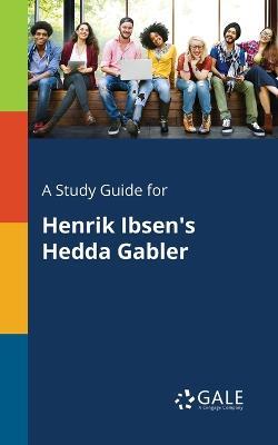 A Study Guide for Henrik Ibsen's Hedda Gabler - Cengage Learning Gale - cover