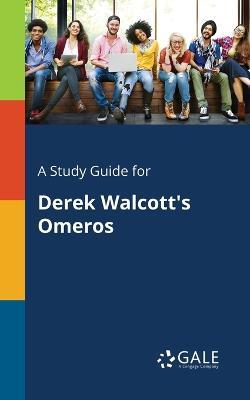A Study Guide for Derek Walcott's Omeros - Cengage Learning Gale - cover