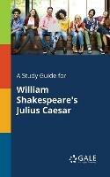 A Study Guide for William Shakespeare's Julius Caesar - Cengage Learning Gale - cover