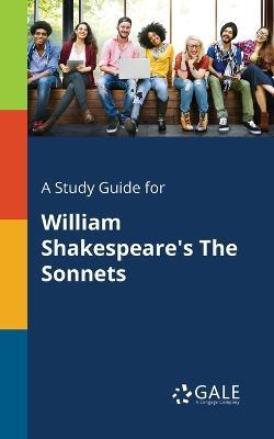 A Study Guide for William Shakespeare's The Sonnets - Cengage Learning Gale - cover