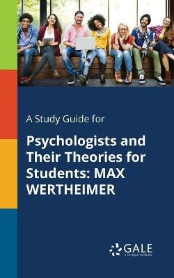 A Study Guide for Psychologists and Their Theories for Students: Max Wertheimer - Cengage Learning Gale - cover