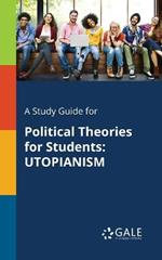 A Study Guide for Political Theories for Students: Utopianism