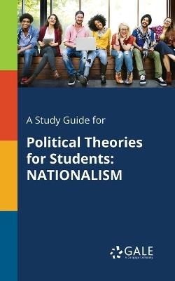 A Study Guide for Political Theories for Students: Nationalism - Cengage Learning Gale - cover