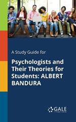 A Study Guide for Psychologists and Their Theories for Students: Albert Bandura