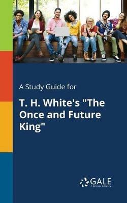 A Study Guide for T. H. White's The Once and Future King - Cengage Learning Gale - cover