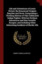 Life and Adventures of Lewis Wetzel, the Renowned Virginia Rancher and Scout. Comprising a Thrilling History of This Celebrated Indian Fighter, with His Perilous Adventures and Hair-Breadth Escapes, and Including Other Interesting Incidents of Border-Life