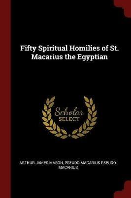 Fifty Spiritual Homilies of St. Macarius the Egyptian - Arthur James Mason,Pseudo-Macarius Pseudo-Macarius - cover