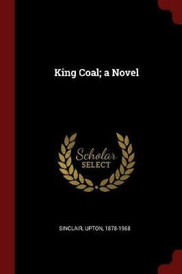 King Coal; A Novel - Upton Sinclair - cover