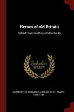 Heroes of Old Britain: Retold from Geoffrey of Monmouth