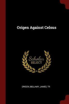 Origen Against Celsus - Origen,Bellamy James Tr - cover