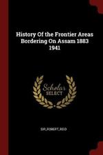 History of the Frontier Areas Bordering on Assam 1883 1941