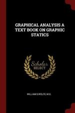 Graphical Analysis a Text Book on Graphic Statics