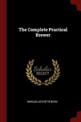 The Complete Practical Brewer - Marcus Lafayette Byrn - cover