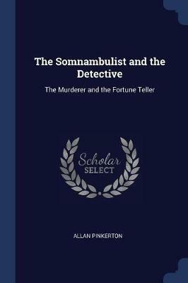 The Somnambulist and the Detective: The Murderer and the Fortune Teller - Allan Pinkerton - cover