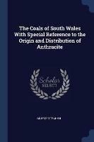 The Coals of South Wales with Special Reference to the Origin and Distribution of Anthracite - Aubrey Strahan - cover