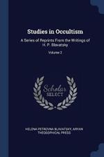 Studies in Occultism: A Series of Reprints from the Writings of H. P. Blavatsky; Volume 2