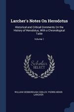 Larcher's Notes on Herodotus: Historical and Critical Comments on the History of Herodotus, with a Chronological Table; Volume 1