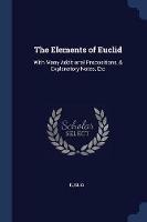 The Elements of Euclid: With Many Additional Propositions, & Explanatory Notes, Etc