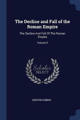 The Decline and Fall of the Roman Empire: The Decline and Fall of the Roman Empire; Volume 5 - Edward Gibbon - cover