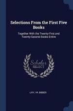 Selections from the First Five Books: Together with the Twenty-First and Twenty-Second Books Entire