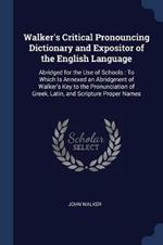 Walker's Critical Pronouncing Dictionary and Expositor of the English Language: Abridged for the Use of Schools: To Which Is Annexed an Abridgment of Walker's Key to the Pronunciation of Greek, Latin, and Scripture Proper Names