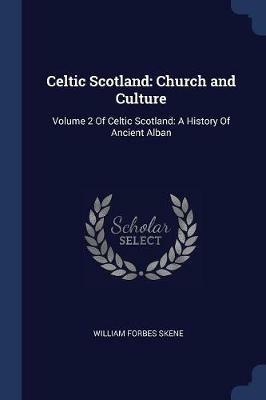 Celtic Scotland: Church and Culture: Volume 2 of Celtic Scotland: A History of Ancient Alban - William Forbes Skene - cover