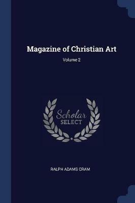 Magazine of Christian Art; Volume 2 - Ralph Adams Cram - cover