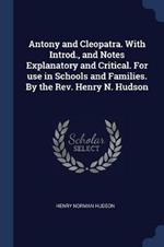 Antony and Cleopatra. with Introd., and Notes Explanatory and Critical. for Use in Schools and Families. by the REV. Henry N. Hudson