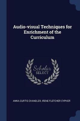 Audio-Visual Techniques for Enrichment of the Curriculum - Anna Curtis Chandler,Irene Fletcher Cypher - cover