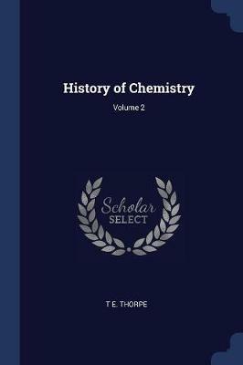 History of Chemistry; Volume 2 - T E Thorpe - cover