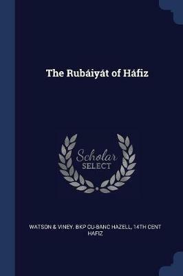 The Rubiyt of Hfiz - Watson & Viney Bkp Cu-Banc Hazell,14th Cent Hafiz - cover