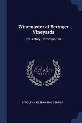Winemaster at Beringer Vineyards: Oral History Transcript / 200 - Carole Hicke,Edward G Sbragia - cover