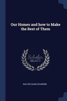 Our Homes and How to Make the Best of Them - Walter Shaw Sparrow - cover