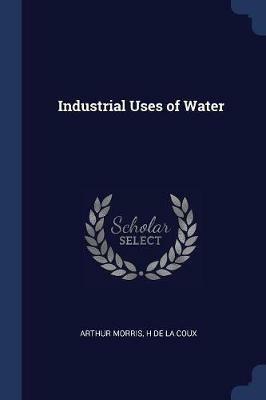 Industrial Uses of Water - Arthur Morris,H De La Coux - cover