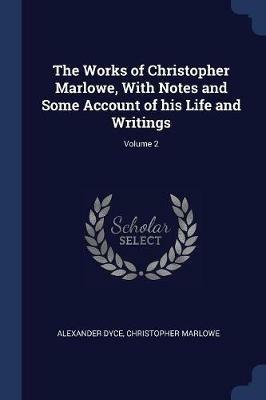 The Works of Christopher Marlowe, with Notes and Some Account of His Life and Writings; Volume 2 - Alexander Dyce,Christopher Marlowe - cover