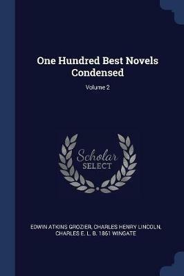 One Hundred Best Novels Condensed; Volume 2 - Edwin Atkins Grozier,Charles Henry Lincoln,Charles E L B 1861 Wingate - cover