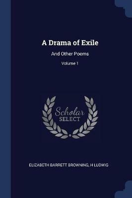 A Drama of Exile: And Other Poems; Volume 1 - Elizabeth Barrett Browning,H Ludwig - cover