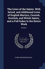 The Lives of the Saints. with Introd. and Additional Lives of English Martyrs, Cornish, Scottish, and Welsh Saints, and a Full Index to the Entire Work; Volume 7