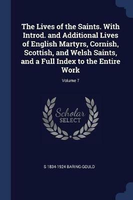 The Lives of the Saints. with Introd. and Additional Lives of English Martyrs, Cornish, Scottish, and Welsh Saints, and a Full Index to the Entire Work; Volume 7 - S 1834-1924 Baring-Gould - cover