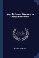 Alec Forbes of Howglen, by George MacDonald .. - George MacDonald - cover