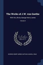 The Works of J.W. Von Goethe: With His Life by George Henry Lewes; Volume 4